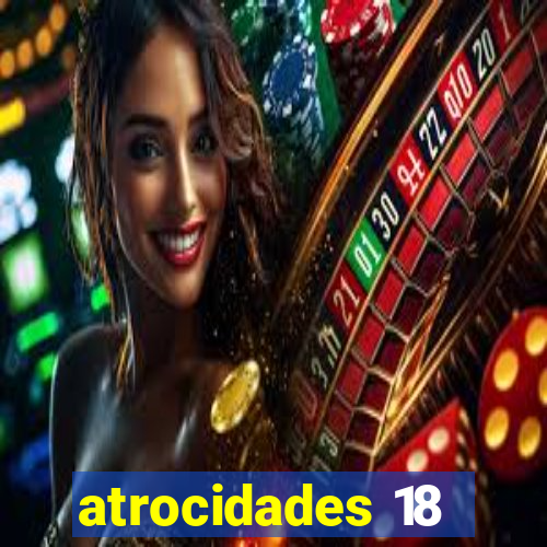 atrocidades 18